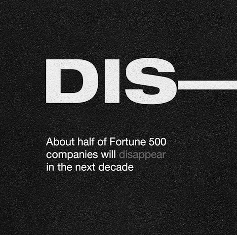 About half of Fortune 500 companies with disappear in the next decade.